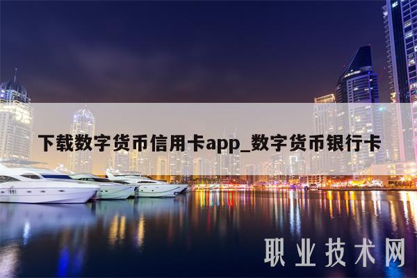下载数字货币信用卡app_数字货币银行卡