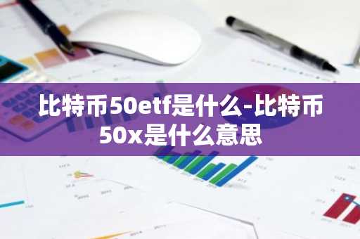 比特币50etf是什么-比特币50x是什么意思