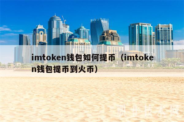 imtokn钱包如何提币（imtokn钱包提币到火币）
