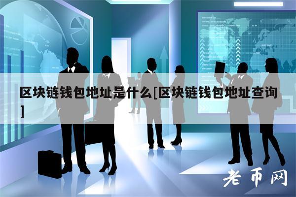 区块链钱包地址是什么[区块链钱包地址查询]