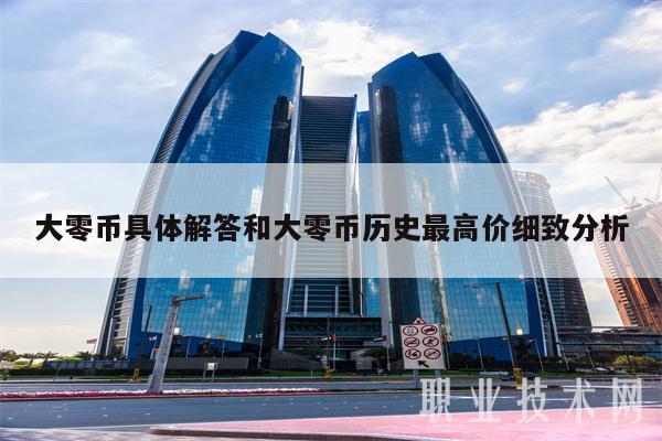 大零币具体解答和大零币历史最高价细致分析
