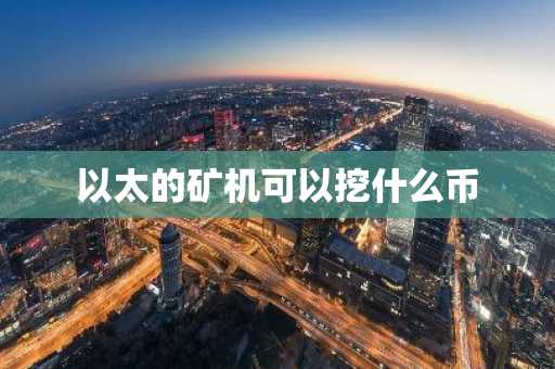 以太的矿机可以挖什么币