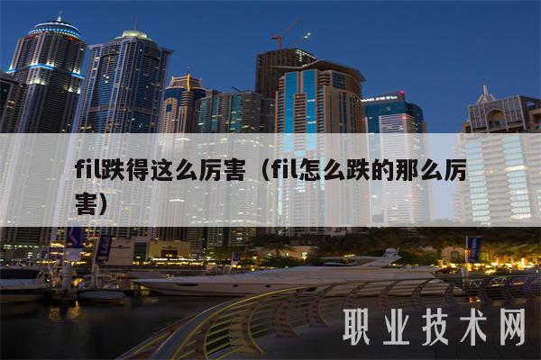 fil跌得这么厉害（fil怎么跌的那么厉害）