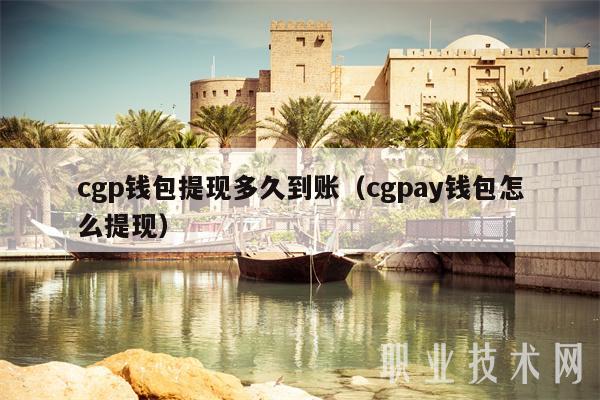 cgp钱包提现多久到账（cgpay钱包怎么提现）