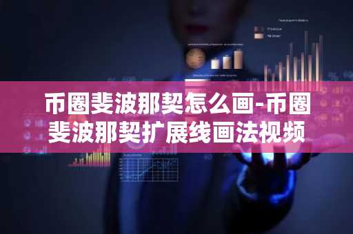 币圈斐波那契怎么画-币圈斐波那契扩展线画法视频