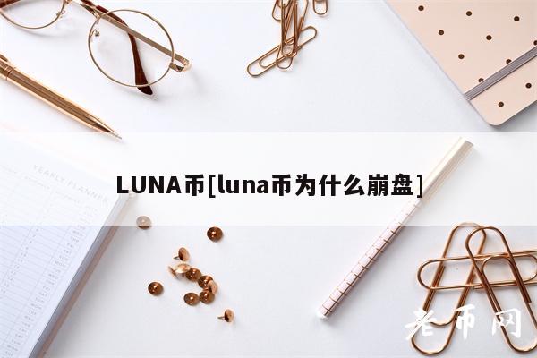LUNA币[luna币为什么崩盘]
