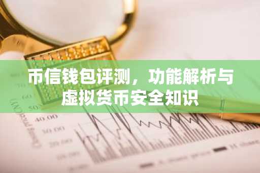币信钱包评测，功能解析与虚拟货币安全知识