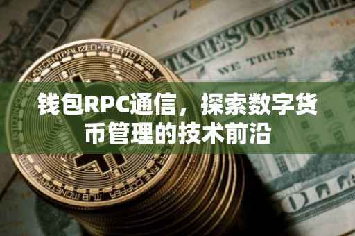 钱包RPC通信，探索数字货币管理的技术前沿