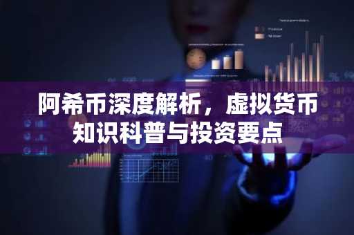 阿希币深度解析，虚拟货币知识科普与投资要点