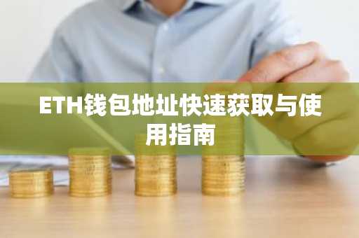 ETH钱包地址快速获取与使用指南