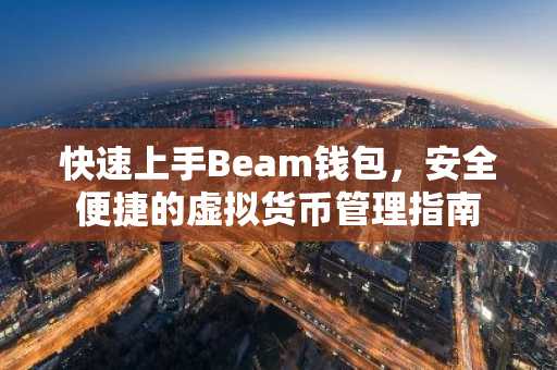 快速上手Beam钱包，安全便捷的虚拟货币管理指南