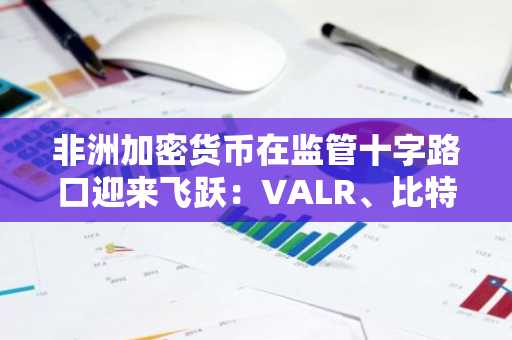 非洲加密货币在监管十字路口迎来飞跃：VALR、比特币ATM和IOTA稳定币受到审查