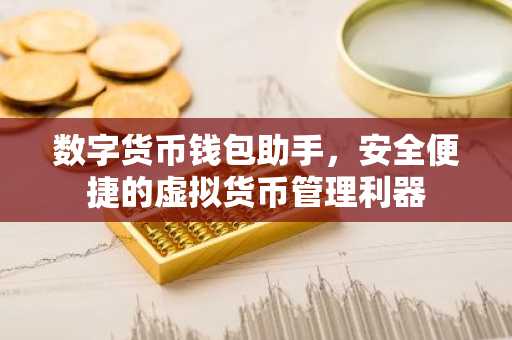 数字货币钱包助手，安全便捷的虚拟货币管理利器