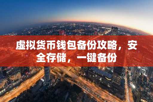 虚拟货币钱包备份攻略，安全存储，一键备份