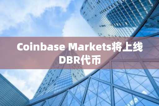Coinbase Markets将上线DBR代币