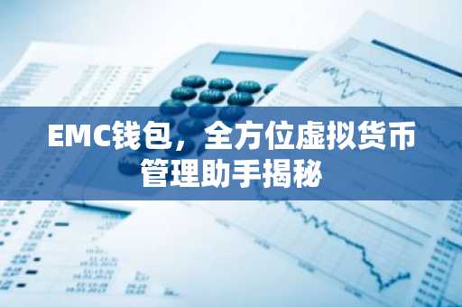 EMC钱包，全方位虚拟货币管理助手揭秘