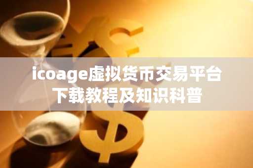 icoage虚拟货币交易平台下载教程及知识科普