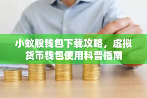 小蚁股钱包下载攻略，虚拟货币钱包使用科普指南