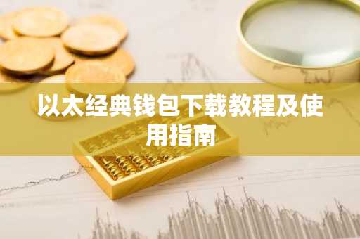 以太经典钱包下载教程及使用指南