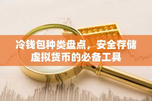 冷钱包种类盘点，安全存储虚拟货币的必备工具