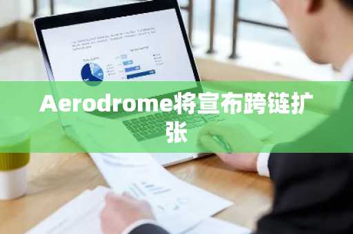 Aerodrome将宣布跨链扩张