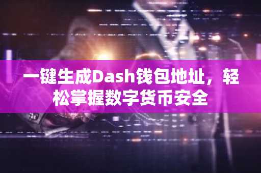 一键生成Dash钱包地址，轻松掌握数字货币安全