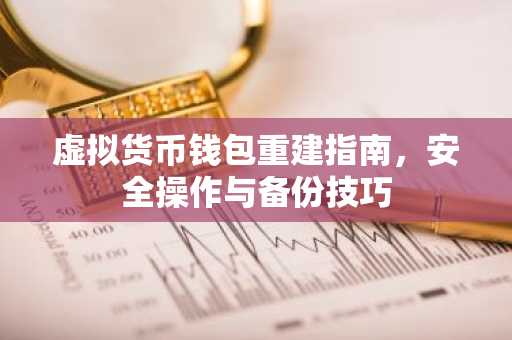 虚拟货币钱包重建指南，安全操作与备份技巧