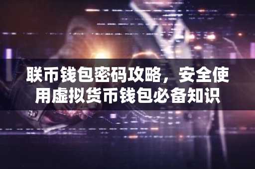 联币钱包密码攻略，安全使用虚拟货币钱包必备知识