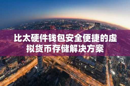 比太硬件钱包安全便捷的虚拟货币存储解决方案