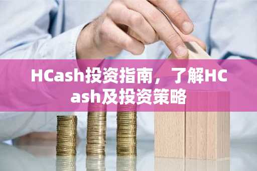 HCash投资指南，了解HCash及投资策略