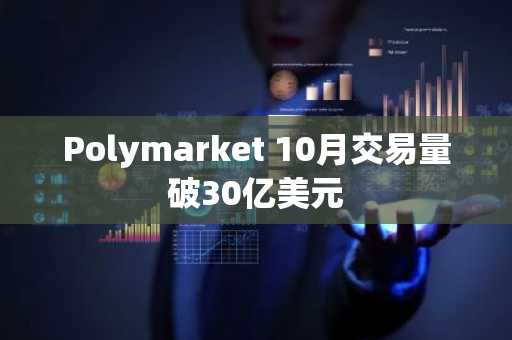 Polymarket 10月交易量破30亿美元
