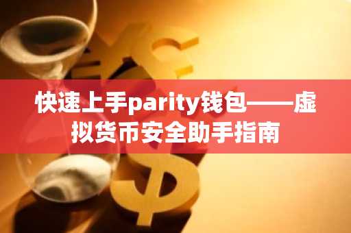 快速上手parity钱包——虚拟货币安全助手指南