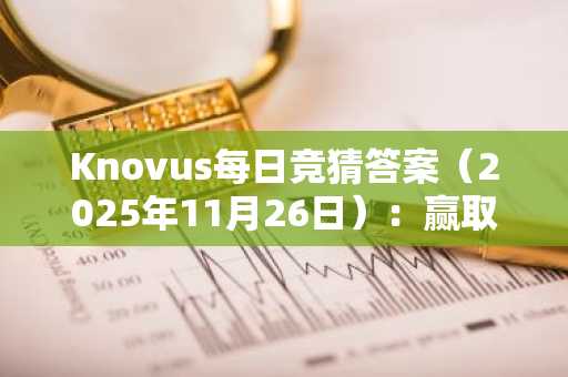 Knovus每日竞猜答案（2025年11月26日）：赢取KNOVUS积分