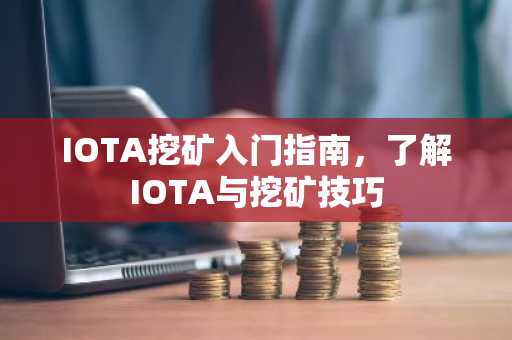 IOTA挖矿入门指南，了解IOTA与挖矿技巧