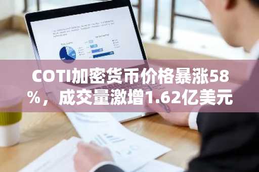 COTI加密货币价格暴涨58%，成交量激增1.62亿美元，能否突破1美元大关？新预售项目MAXI DOGE引发市场热议