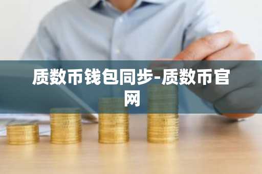 质数币钱包同步-质数币官网