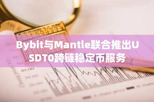 Bybit与Mantle联合推出USDT0跨链稳定币服务