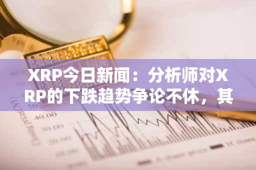 XRP今日新闻：分析师对XRP的下跌趋势争论不休，其支撑区域备受质疑