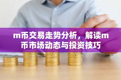 m币交易走势分析，解读m币市场动态与投资技巧