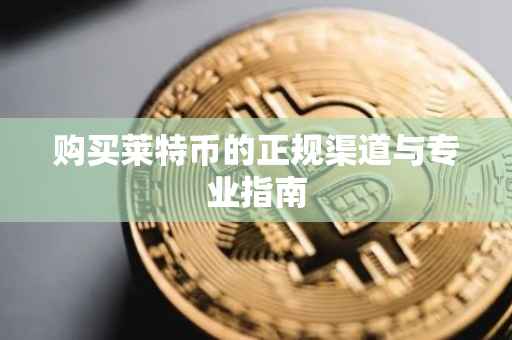 购买莱特币的正规渠道与专业指南