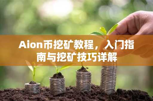Aion币挖矿教程，入门指南与挖矿技巧详解