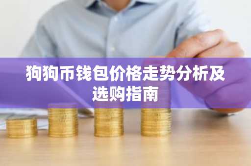 狗狗币钱包价格走势分析及选购指南