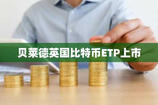 贝莱德英国比特币ETP上市