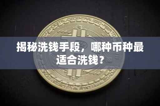 揭秘洗钱手段，哪种币种最适合洗钱？