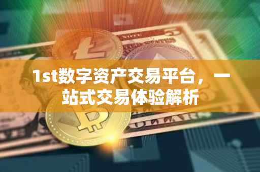 1st数字资产交易平台，一站式交易体验解析