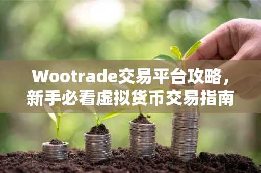 Wootrade交易平台攻略，新手必看虚拟货币交易指南