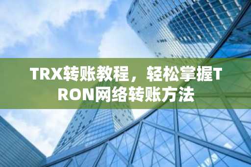 TRX转账教程，轻松掌握TRON网络转账方法