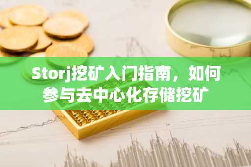 Storj挖矿入门指南，如何参与去中心化存储挖矿