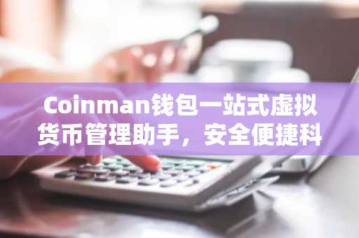 Coinman钱包一站式虚拟货币管理助手，安全便捷科普指南
