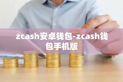 zcash安卓钱包-zcash钱包手机版